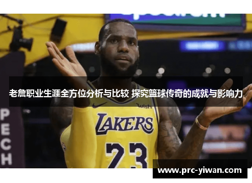 老詹职业生涯全方位分析与比较 探究篮球传奇的成就与影响力