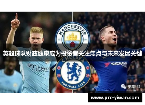英超球队财政健康成为投资者关注焦点与未来发展关键 英超球队财政健康成为投资者关注焦点与未来发展关键