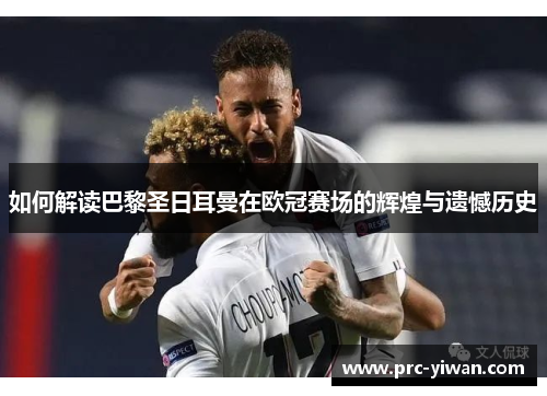 如何解读巴黎圣日耳曼在欧冠赛场的辉煌与遗憾历史 如何解读巴黎圣日耳曼在欧冠赛场的辉煌与遗憾历史