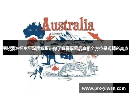 围绕澳洲杯水平深度解析带你了解赛事幕后真相全方位呈现精彩亮点