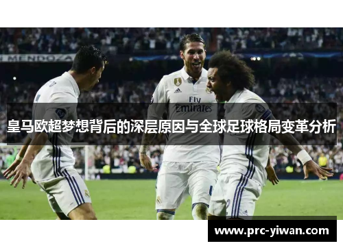 皇马欧超梦想背后的深层原因与全球足球格局变革分析