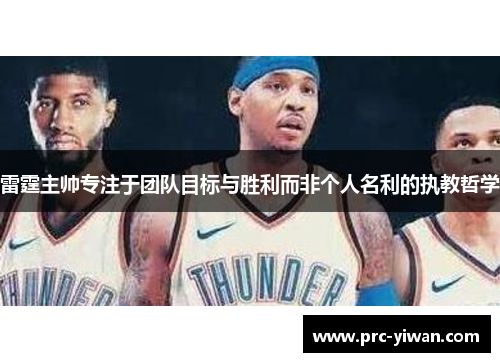 雷霆主帅专注于团队目标与胜利而非个人名利的执教哲学