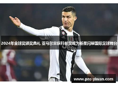 2024年金球奖颁奖典礼 亚马尔荣获科帕奖成为新星闪耀国际足球舞台