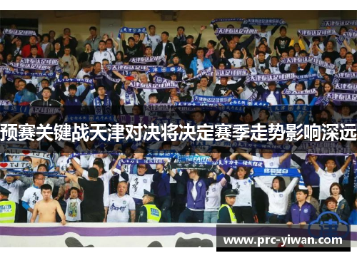 预赛关键战天津对决将决定赛季走势影响深远